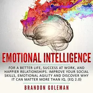 Emotional Intelligence: For a Better Life, Success at Work, and Happier Relationships. Improve Your Social Skills