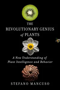 The Revolutionary Genius of Plants: A New Understanding of Plant Intelligence and Behavior