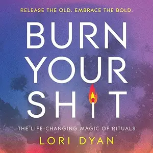 Burn Your Sh*t: The Life-Changing Magic of Rituals [Audiobook]