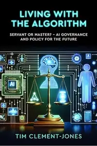 Living with the Algorithm: Servant or Master?: AI Governance and Policy for the Future