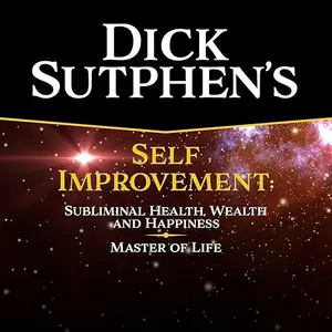 Dick Sutphen's Self Improvement: Master of Life, and Subliminal Health, Wealth and Happiness [Audiobook]