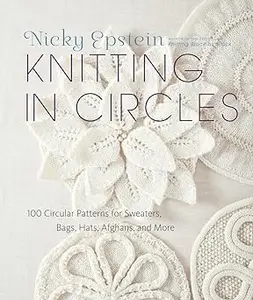 Knitting in Circles: 100 Circular Patterns for Sweaters, Bags, Hats, Afghans, and More