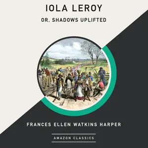 Iola Leroy; Or, Shadows Uplifted