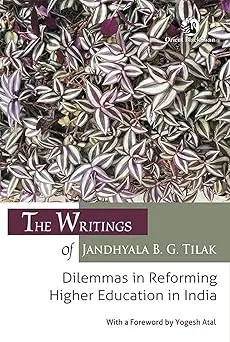 The Collected Writings of Jandhyala B. G. Tilak: Dilemmas in Reforming Higher Education in India