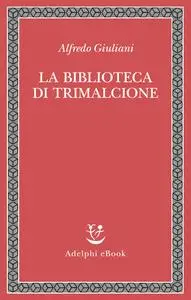 La biblioteca di Trimalcione - Alfredo Giuliani