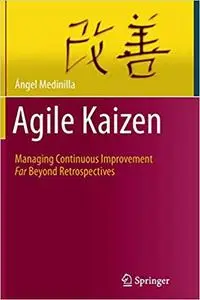 Agile Kaizen: Managing Continuous Improvement Far Beyond Retrospectives