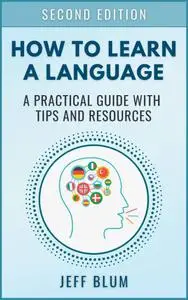 How to Learn a Foreign Language: A Practical Guide with Tips and Resources Second Edition