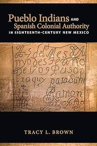 Pueblo Indians and Spanish Colonial Authority in Eighteenth-Century New Mexico