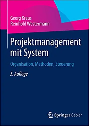 Projektmanagement mit System: Organisation, Methoden, Steuerung