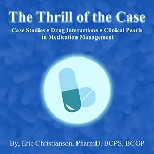 The Thrill of the Case: Case Studies, Drug Interactions, and Clinical Pearls in Medication Management [Audiobook]