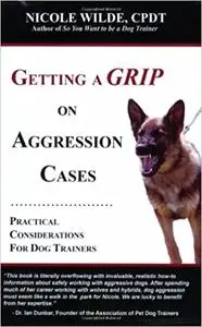 Getting a Grip on Aggression Cases: Practical Considerations for Dog Trainers