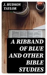 «A Ribband of Blue And Other Bible Studies» by J. Hudson Taylor
