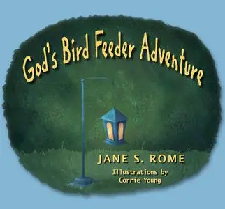 «God's Bird Feeder Adventure» by Jane Rome