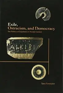 Exile, Ostracism, and Democracy: The Politics of Expulsion in Ancient Greece