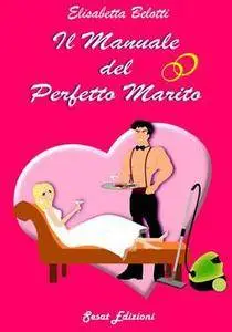 Elisabetta Belotti - Il manuale del perfetto marito