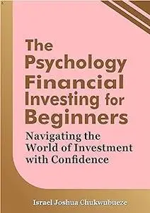 The Psychology of Financial Investing for Beginners: Navigating the World of Investment with Confidence