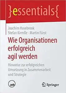 Wie Organisationen erfolgreich agil werden: Hinweise zur erfolgreichen Umsetzung in Zusammenarbeit und Strategie