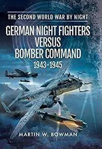 German Night Fighters Versus Bomber Command 1943-1945