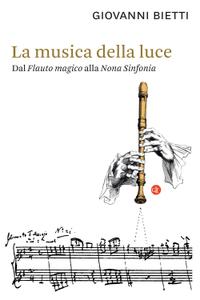 Giovanni Bietti - La musica della luce. Dal «Flauto magico» alla «Nona Sinfonia»