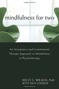 Mindfulness for Two: An Acceptance and Commitment Therapy Approach to Mindfulness in Psychotherapy