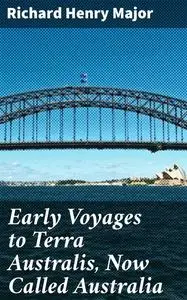 «Early Voyages to Terra Australis, Now Called Australia» by Richard Henry Major