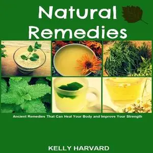 Natural Remedies: Ancient Remedies that Can Heal Your Body and Improve Your Strength [Audiobook]