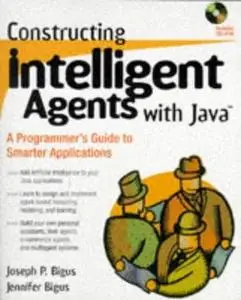 Joseph P. Bigus, Jennifer Bigus, «Constructing Intelligent Agents With Java: A Programmer's Guide to Smarter Applications»