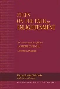 Steps on the Path to Enlightenment: A Commentary on Tsongkhapa’s Lamrim Chenmo. Volume 5: Insight