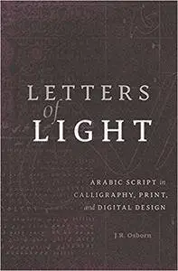 Letters of Light: Arabic Script in Calligraphy, Print, and Digital Design