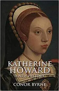 Katherine Howard: A New History (Repost)