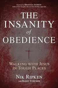 The Insanity of Obedience: Walking with Jesus in Tough Places