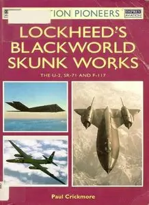 Lockheed's Blackworld Skunk Works: The U2, SR-71 and F-117 (Osprey Aviation Pioneers 4) (Repost)