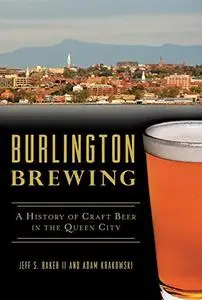 Burlington Brewing: A History of Craft Beer in the Queen City (American Palate)