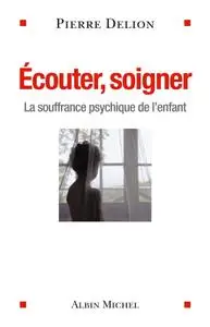 Pierre Delion, "Ecouter, soigner: La souffrance psychique de l'enfant"