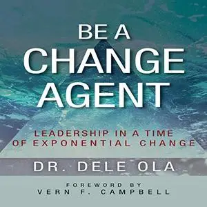 Be a Change Agent: Leadership in a Time of Exponential Change [Audiobook]