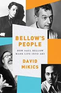 Bellow's People: How Saul Bellow Made Life Into Art