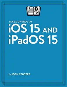 Take Control of iOS 15 and iPadOS 15 (Version 1.4)