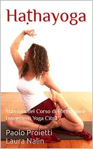 Haṭhayoga: Manuale del Corso di Formazione Insegnanti Yoga Citrā (Italian Edition)
