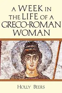 A Week In the Life of a Greco-Roman Woman