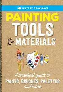 Artist's Toolbox: Painting Tools & Materials: A practical guide to paints, brushes, palettes and more
