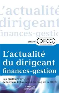 Colleectif, "L'actualité du dirigeant finances-gestion, Les meilleurs articles de la revue Echanges et du blog de la DFCG"