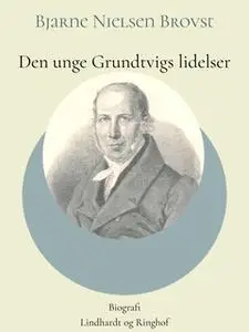 «Den unge Grundtvigs lidelser» by Bjarne Nielsen Brovst