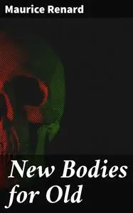 «New Bodies for Old» by Maurice Renard