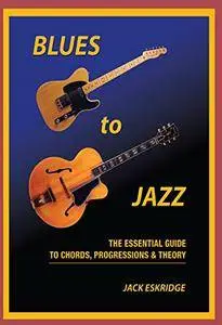 Blues to Jazz: The Essential Guide to Chords, Progressions & Theory