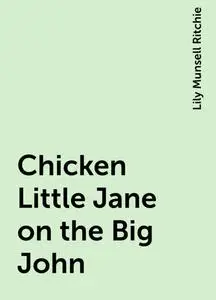 «Chicken Little Jane on the Big John» by Lily Munsell Ritchie