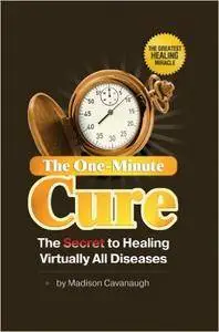 The One-Minute Cure: The Secret to Healing Virtually All Diseases (Repost)