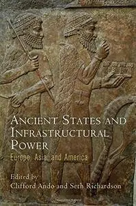 Ancient States and Infrastructural Power: Europe, Asia, and America (Empire and After)