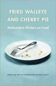 Fried Walleye and Cherry Pie: Midwestern Writers on Food