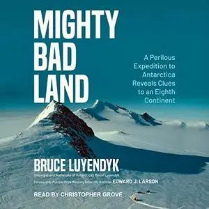 Mighty Bad Land: A Perilous Expedition to Antarctica Reveals Clues to an Eighth Continent [Audiobook]