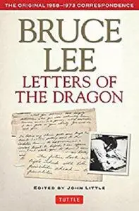 Bruce Lee: Letters of the Dragon: An Anthology of Bruce Lee's Correspondence with Family, Friends, and Fans 1958-1973